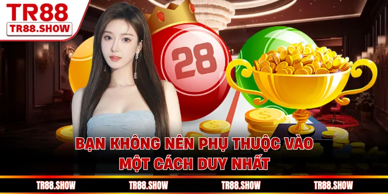 Bạn không nên phụ thuộc vào một cách duy nhất