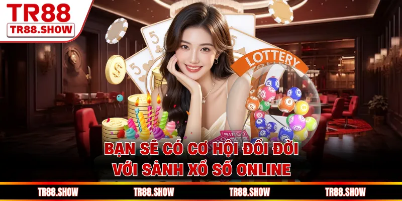 Bạn sẽ có cơ hội đổi đời với sảnh xổ số online