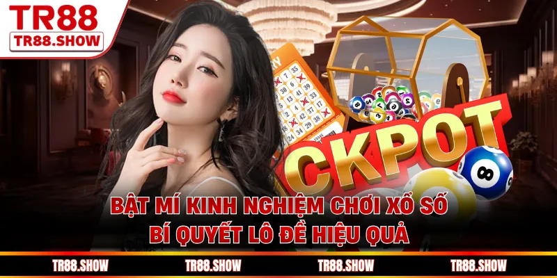 Bật mí kinh nghiệm chơi xổ số - Bí quyết lô đề hiệu quả