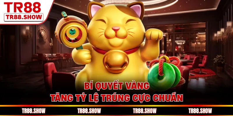 Bí quyết vàng tăng tỷ lệ trúng cực chuẩn