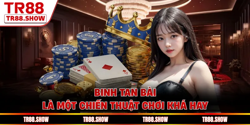 Binh tan bài là một chiến thuật chơi khá hay
