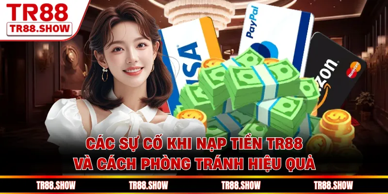 Các sự cố khi nạp tiền Tr88 và cách phòng tránh hiệu quả 
