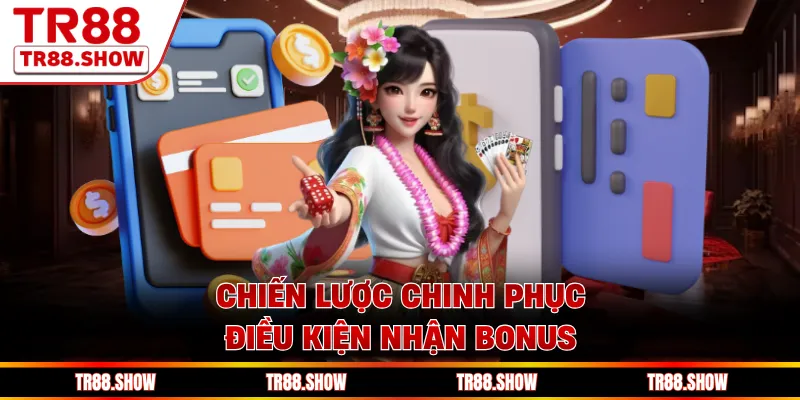 Chiến lược chinh phục điều kiện nhận bonus