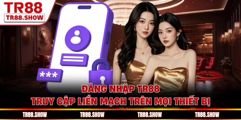 Đăng Nhập Tr88 - Truy Cập Liền Mạch Trên Mọi Thiết Bị