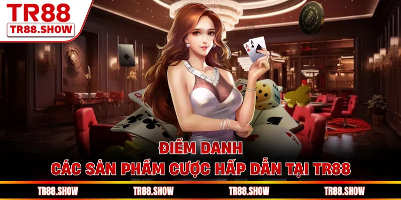 Điểm danh các sản phẩm cược hấp dẫn tại Tr88