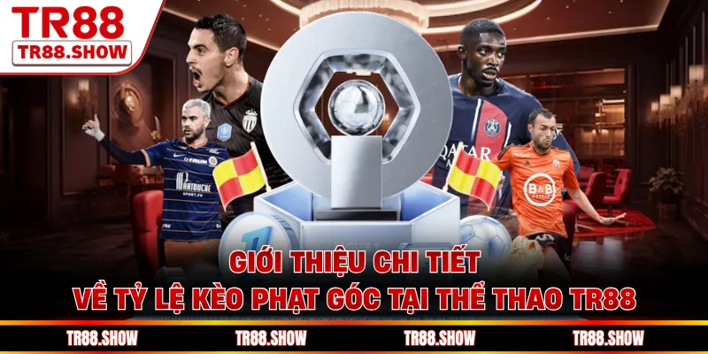 Giới thiệu chi tiết về tỷ lệ kèo phạt góc