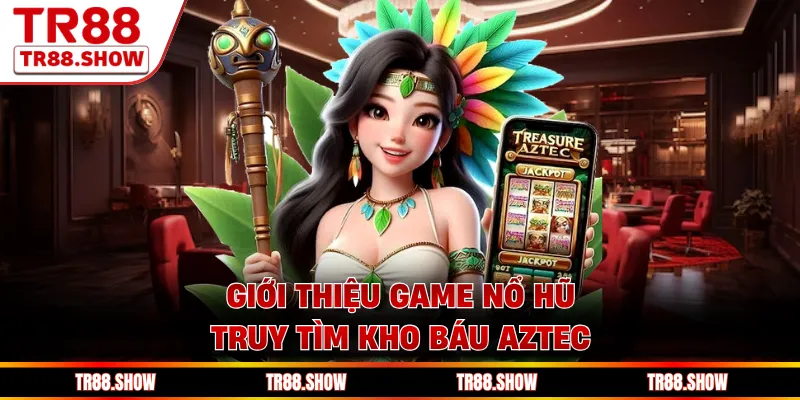 Giới thiệu game nổ hũ truy tìm Kho báu Aztec