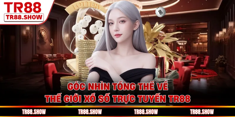 Góc nhìn tổng thể về thế giới xổ số trực tuyến Tr88 