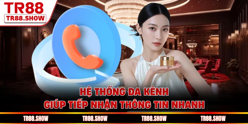 Hệ thống đa kênh giúp tiếp nhận thông tin nhanh