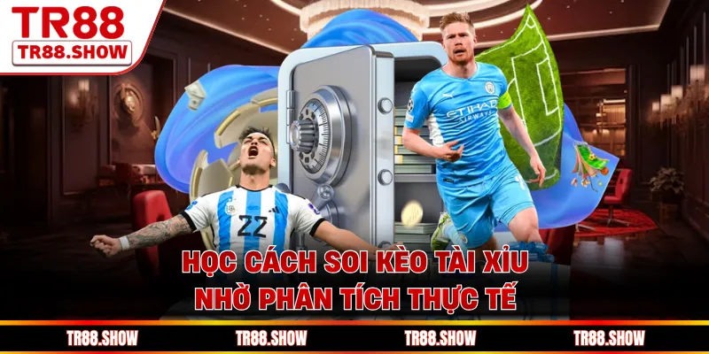 Học cách soi kèo tài xỉu nhờ phân tích thực tế