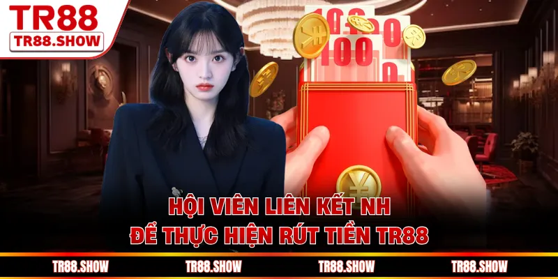 Hội viên liên kết NH để thực hiện rút tiền Tr88