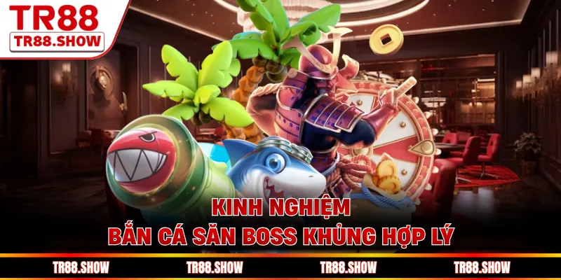 Kinh nghiệm bắn cá săn boss khủng hợp lý