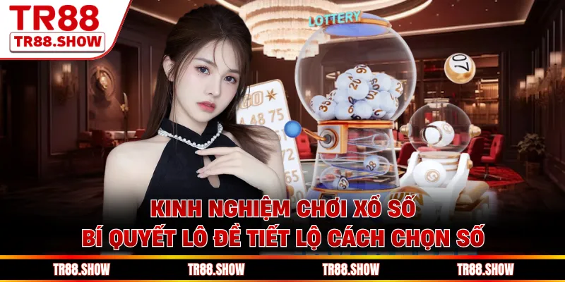 Kinh Nghiệm Chơi Xổ Số - Bí Quyết Lô Đề Tiết Lộ Cách Chọn Số