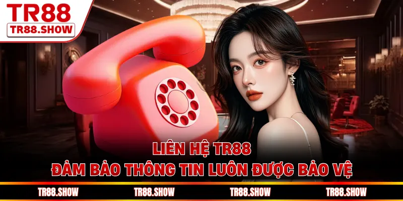 Liên hệ Tr88 đảm bảo thông tin luôn được bảo vệ