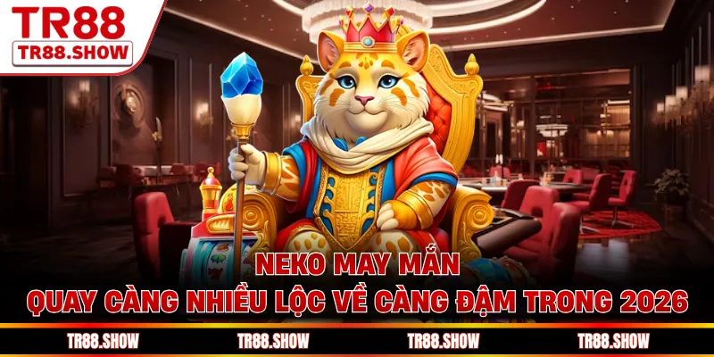 Neko May Mắn - Quay Càng Nhiều Lộc Về Càng Đậm Trong 2026