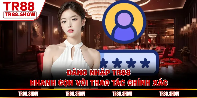 Đăng nhập Tr88 nhanh gọn với thao tác chính xác