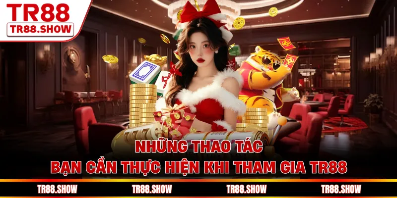 Những thao tác bạn cần thực hiện khi tham gia Tr88