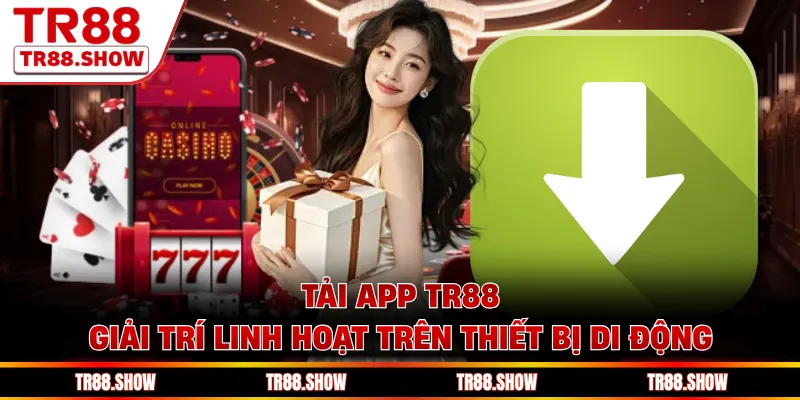 Tải App Tr88 - Giải Trí Linh Hoạt Trên Thiết Bị Di Động