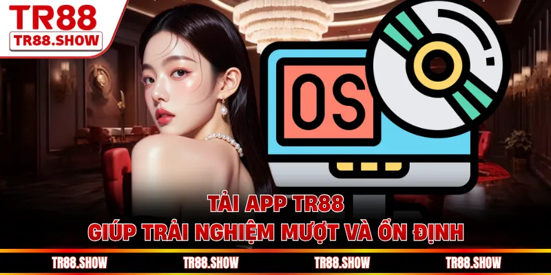 Tải app Tr88 giúp trải nghiệm mượt và ổn định