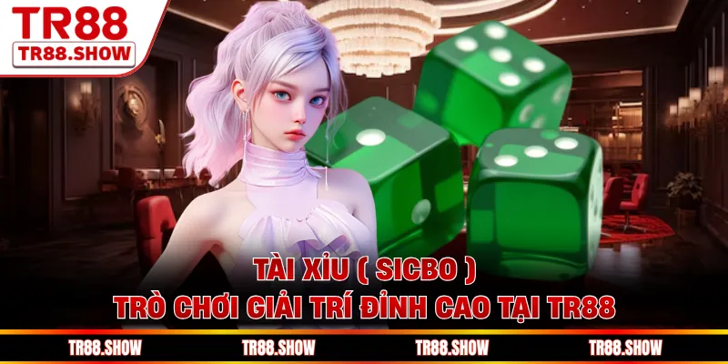 Tài Xỉu ( Sicbo ): Trò Chơi Giải Trí Đỉnh Cao Tại Tr88