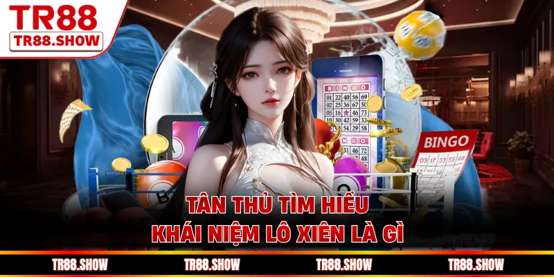 Tân thủ tìm hiểu khái niệm lô xiên là gì