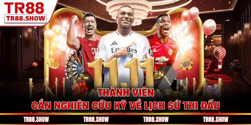 Thành viên cần nghiên cứu kỹ về lịch sử thi đấu