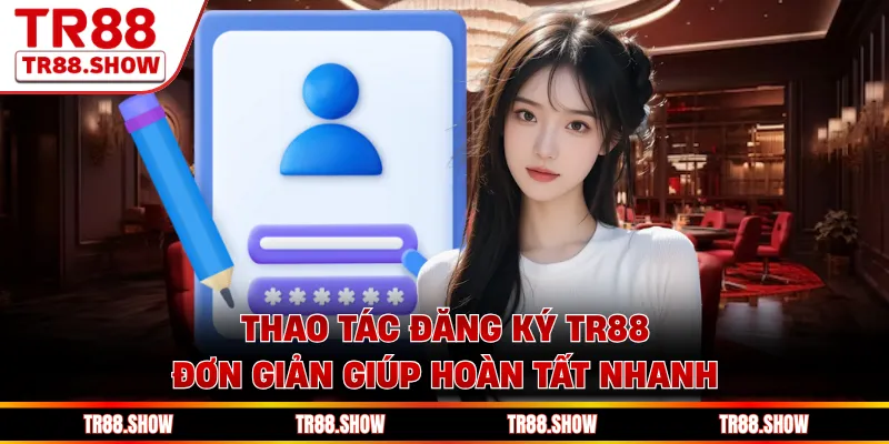 Thao tác đăng ký Tr88 đơn giản giúp hoàn tất nhanh
